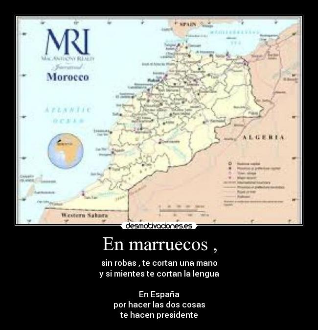 En marruecos , - sin robas , te cortan una mano
y si mientes te cortan la lengua

En España
por hacer las dos cosas
te hacen presidente