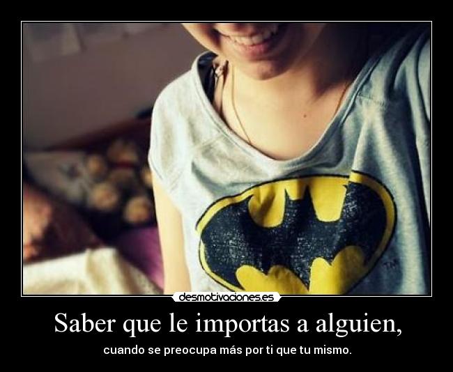 Saber que le importas a alguien, - 