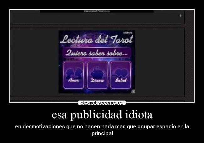 esa publicidad idiota - en desmotivaciones que no hacen nada mas que ocupar espacio en la principal