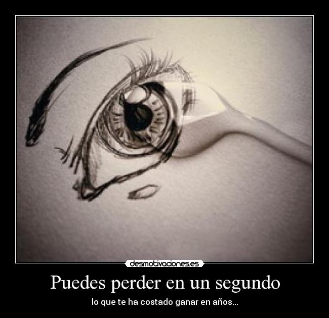 Puedes perder en un segundo - lo que te ha costado ganar en años...