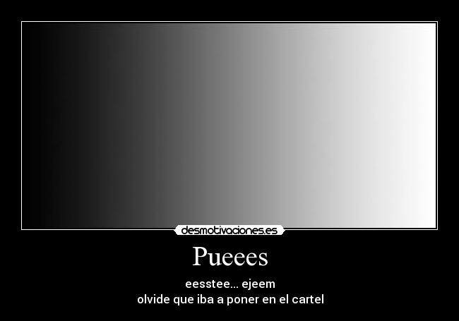 Pueees - eesstee... ejeem
olvide que iba a poner en el cartel