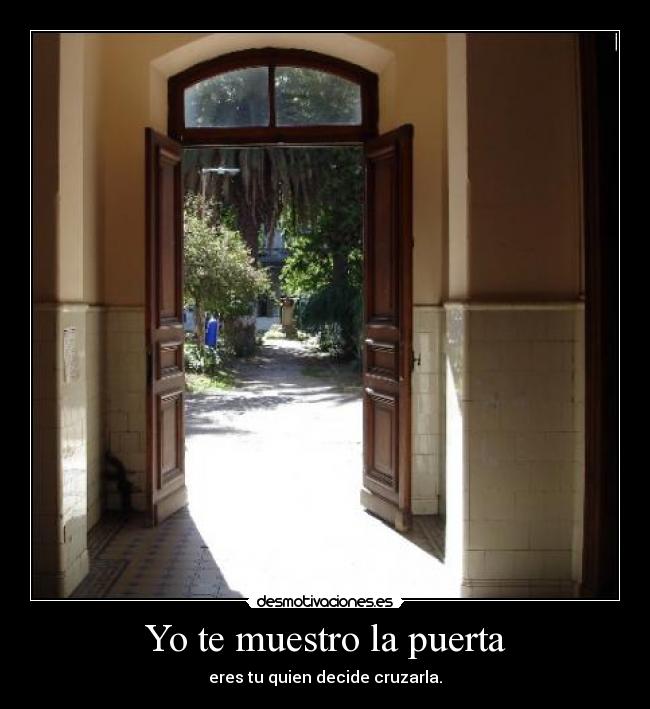 Yo te muestro la puerta - eres tu quien decide cruzarla.