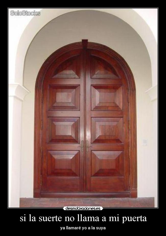 si la suerte no llama a mi puerta - ya llamaré yo a la suya
