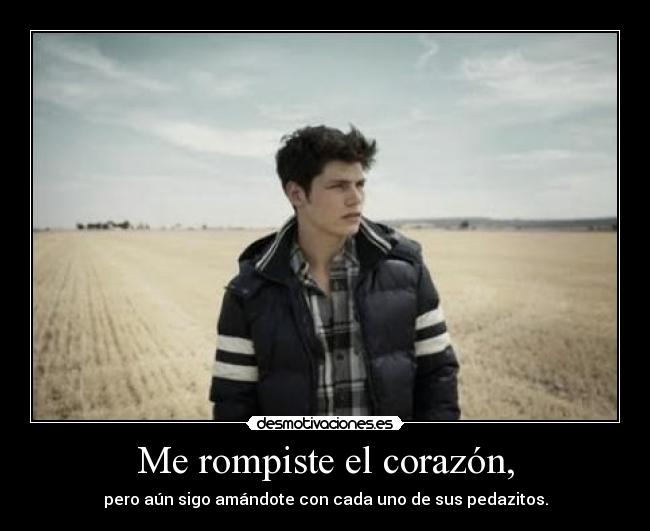 Me rompiste el corazón, -
