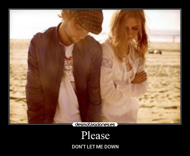 Please - DONT LET ME DOWN