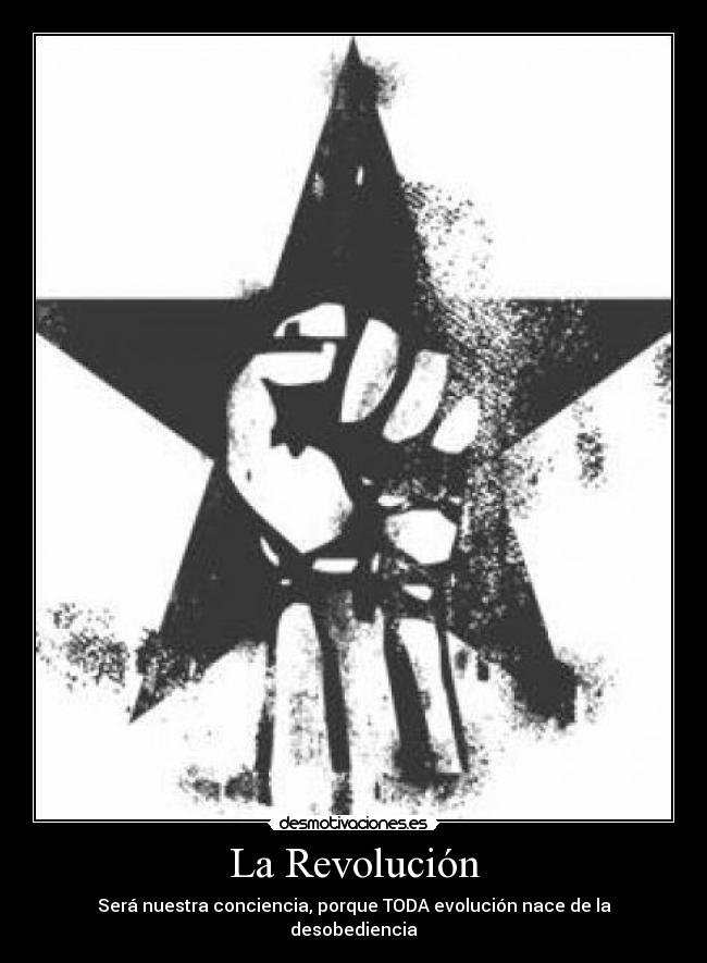 La Revolución - Será nuestra conciencia, porque TODA evolución nace de la desobediencia