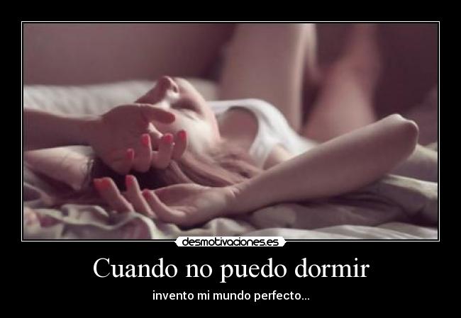 Cuando no puedo dormir - invento mi mundo perfecto...