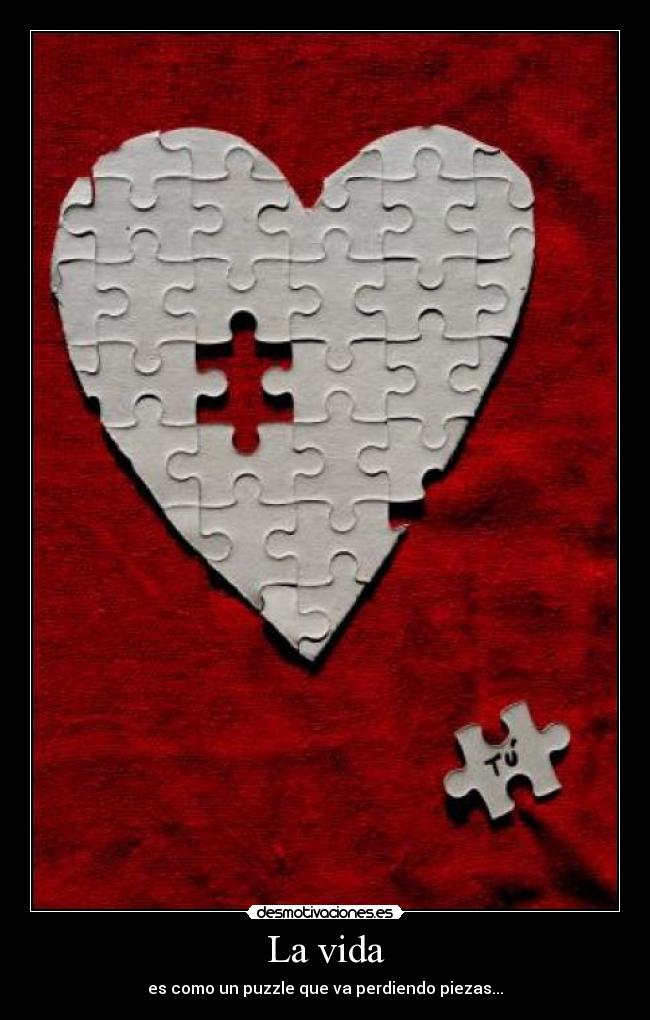 La vida - es como un puzzle que va perdiendo piezas...