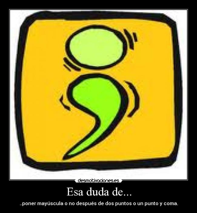 Esa duda de... - ..poner mayúscula o no después de dos puntos o un punto y coma.