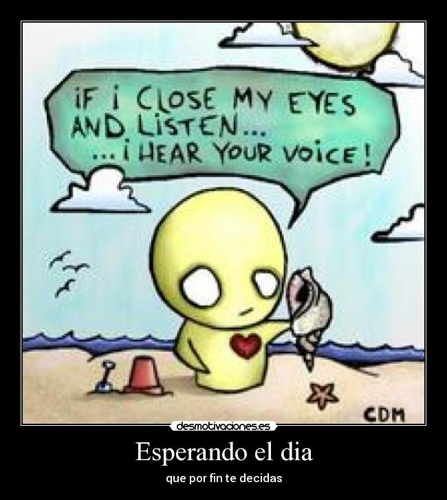 Esperando el dia - que por fin te decidas