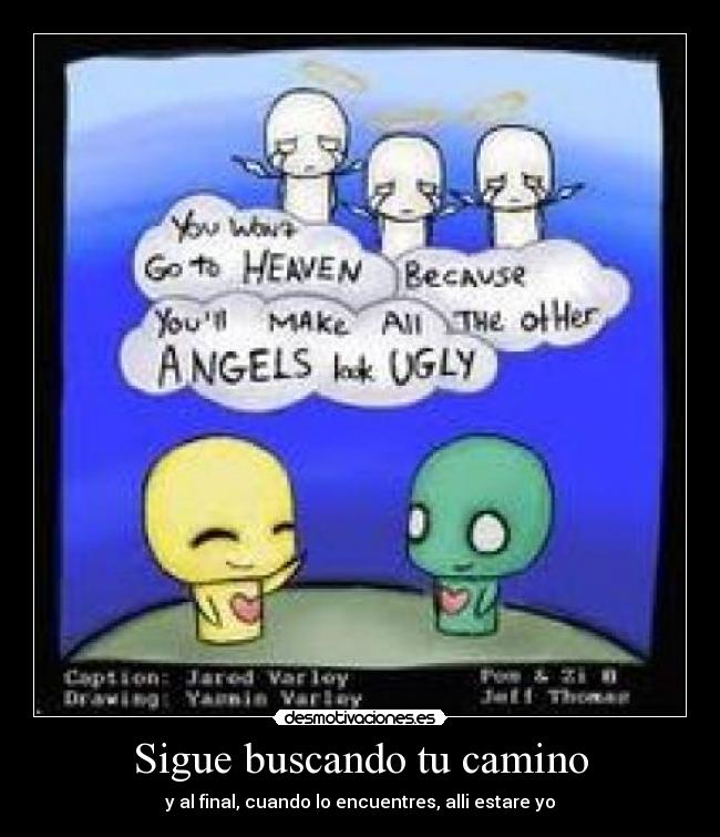 Sigue buscando tu camino - y al final, cuando lo encuentres, alli estare yo