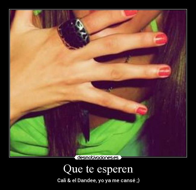 Que te esperen - Cali & el Dandee, yo ya me cansé ;)