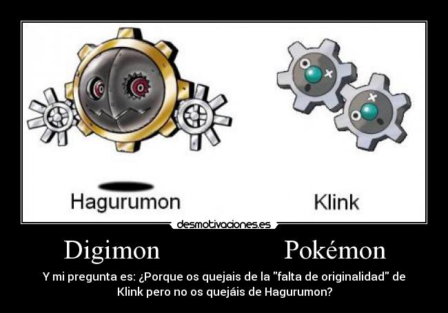 Digimon Pokémon - Y mi pregunta es: ¿Porque os quejais de la falta de originalidad de
Klink pero no os quejáis de Hagurumon?