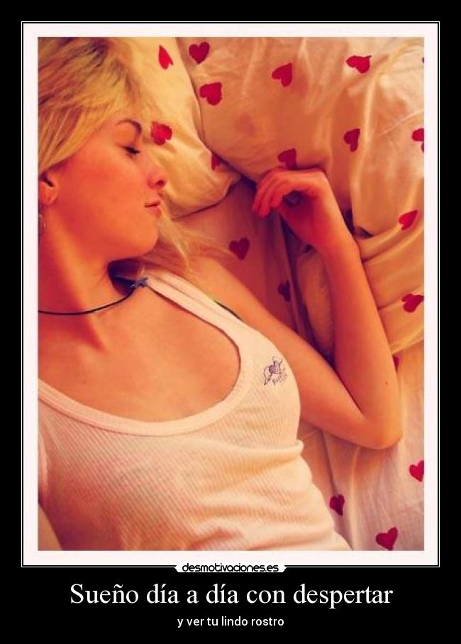 Sueño día a día con despertar - y ver tu lindo rostro