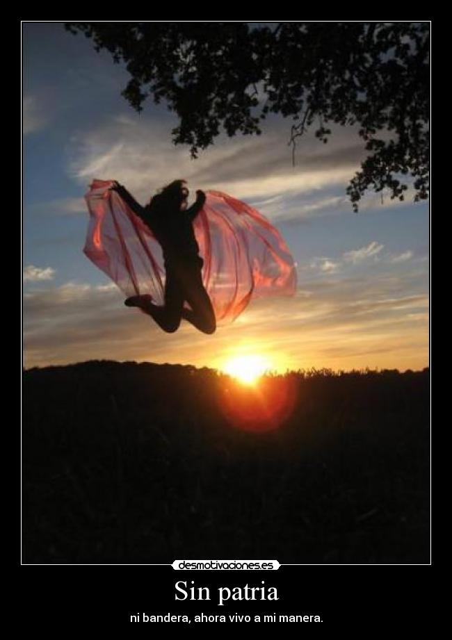Sin patria - ni bandera, ahora vivo a mi manera.