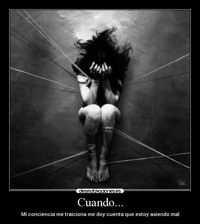 Cuando... - Mi conciencia me traiciona me doy cuenta que estoy asiendo mal