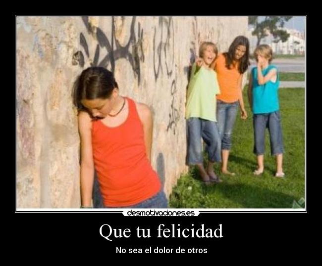 Que tu felicidad - No sea el dolor de otros