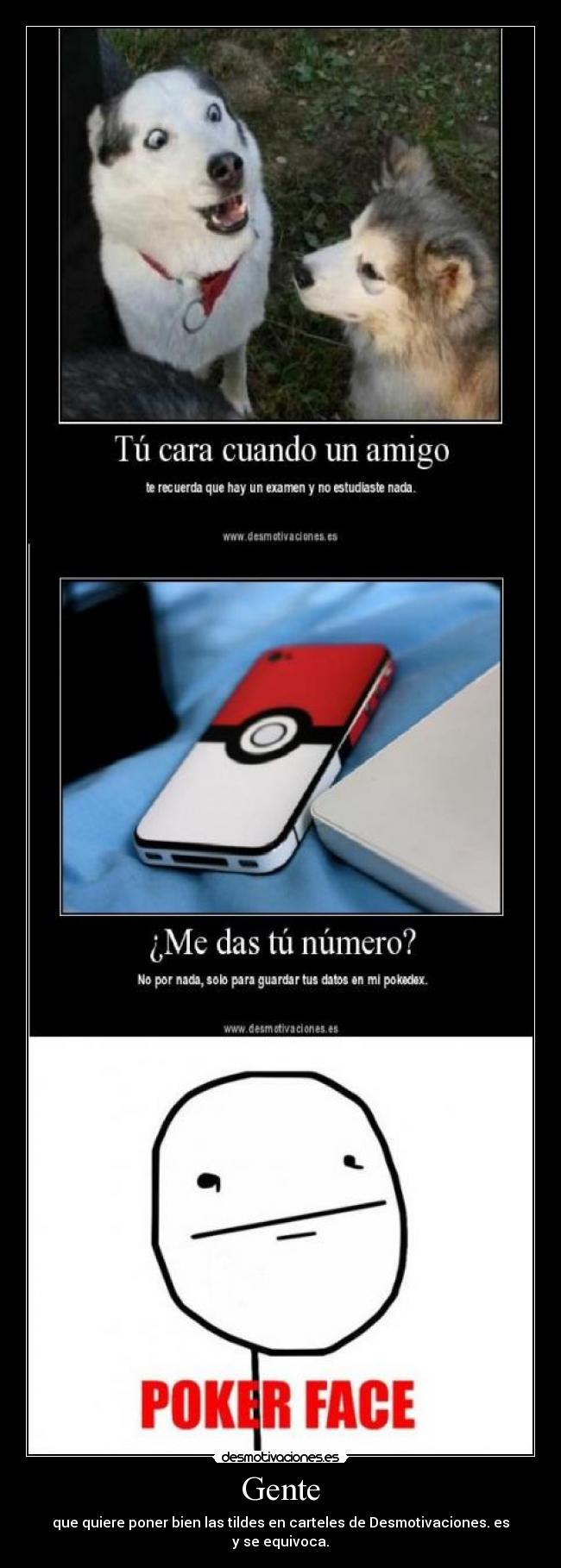 Gente - que quiere poner bien las tildes en carteles de Desmotivaciones. es
y se equivoca.