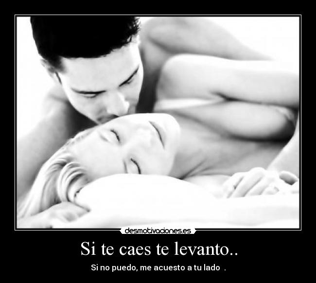 Si te caes te levanto.. - Si no puedo, me acuesto a tu lado ♥.