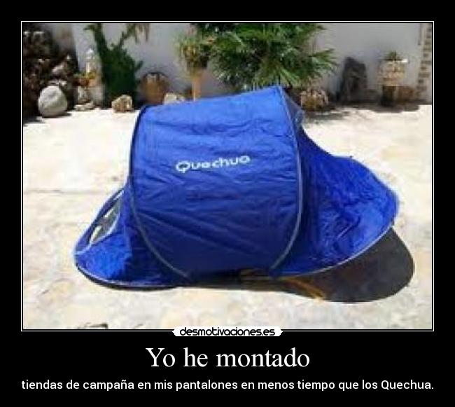 Yo he montado - tiendas de campaña en mis pantalones en menos tiempo que los Quechua.