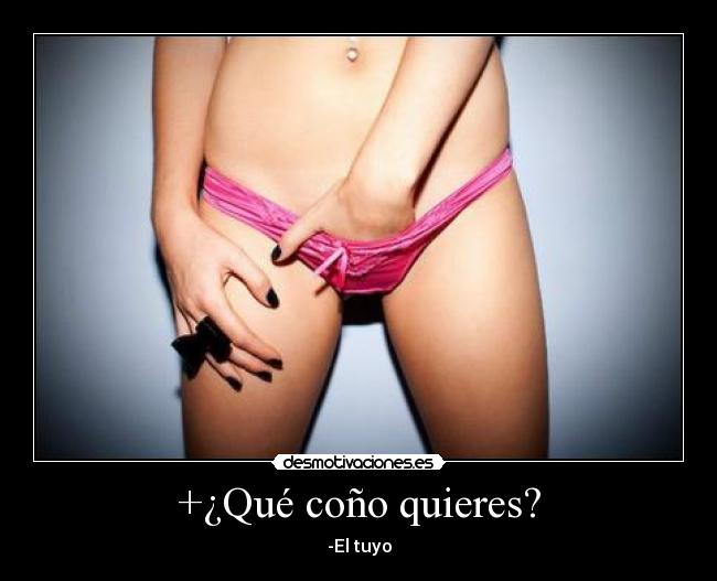 +¿Qué coño quieres? - -El tuyo
