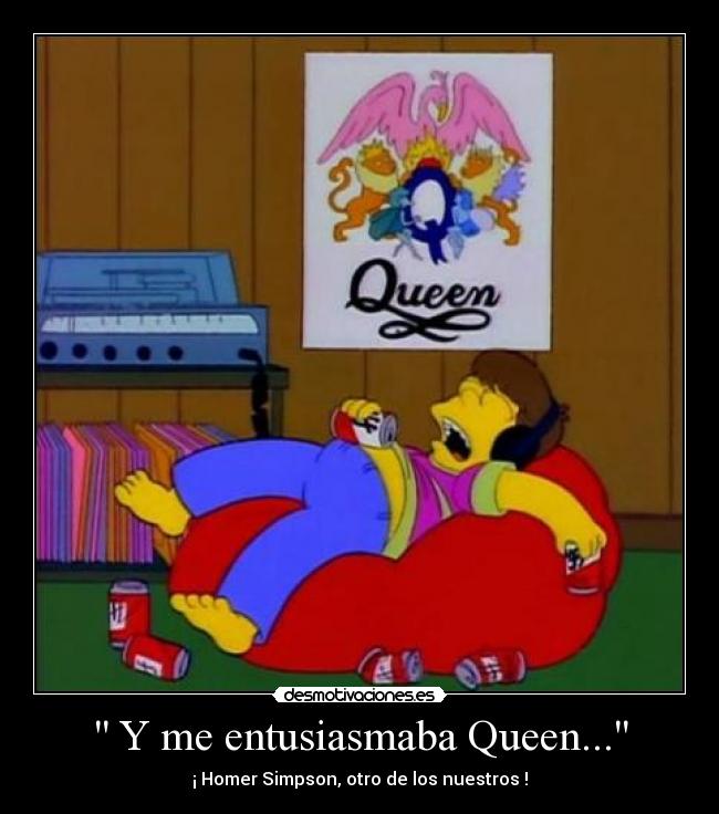  Y me entusiasmaba Queen... - 