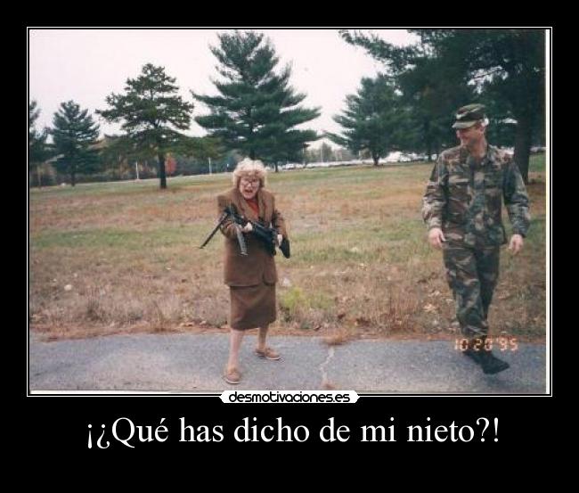 ¡¿Qué has dicho de mi nieto?! -
