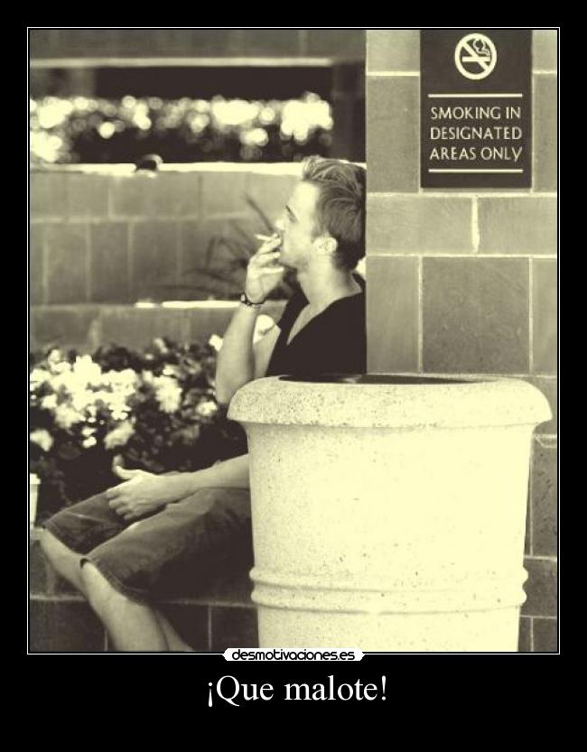 ¡Que malote! -