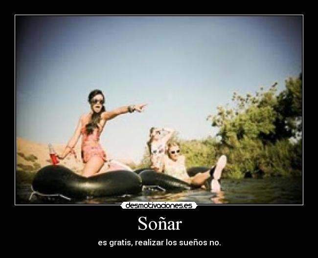 Soñar - es gratis, realizar los sueños no.
