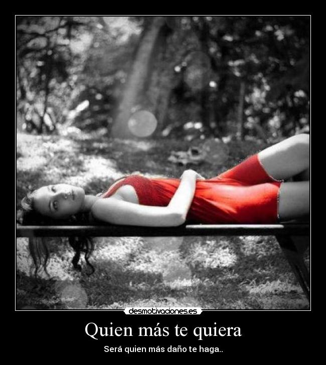 Quien más te quiera - Será quien más daño te haga..