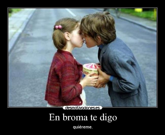 En broma te digo - quiéreme.
