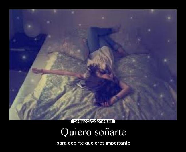 Quiero soñarte - para decirte que eres importante