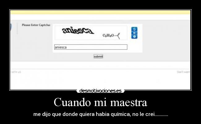 Cuando mi maestra - me dijo que donde quiera habia química, no le crei...........