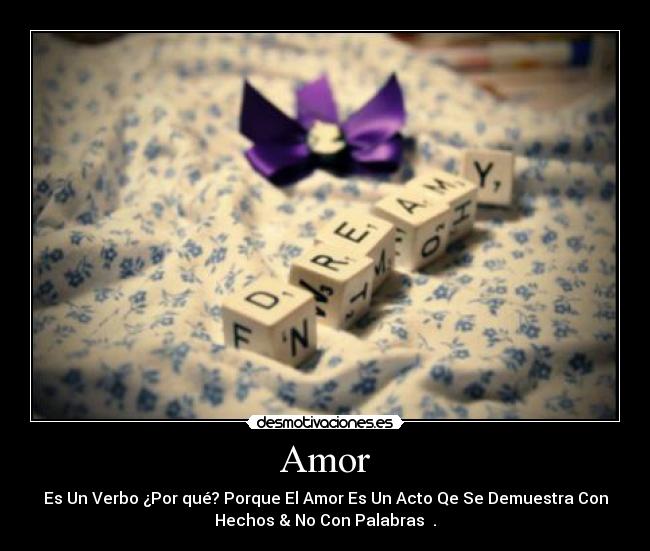 Amor - Es Un Verbo ¿Por qué? Porque El Amor Es Un Acto Qe Se Demuestra Con
Hechos & No Con Palabras ♥.♥