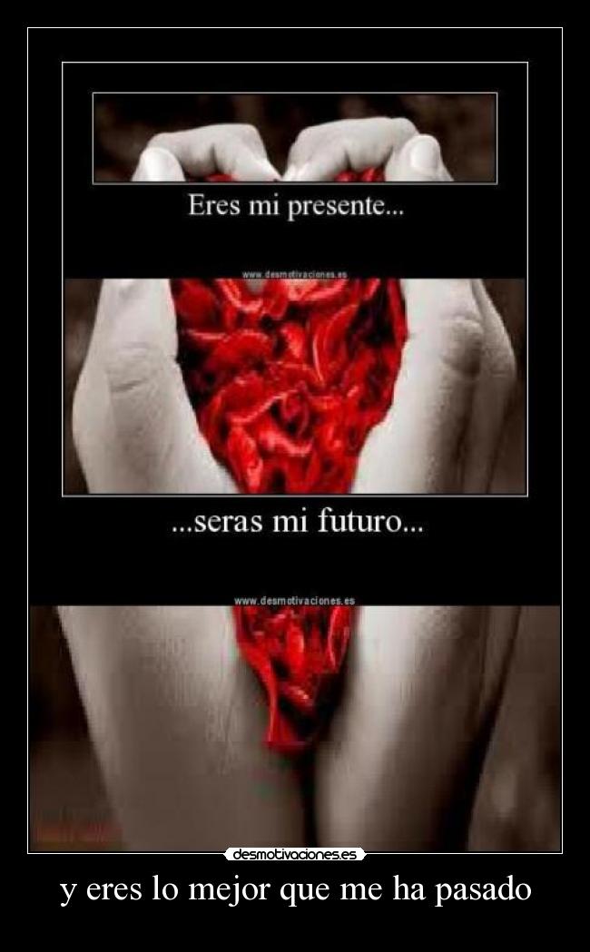 y eres lo mejor que me ha pasado -