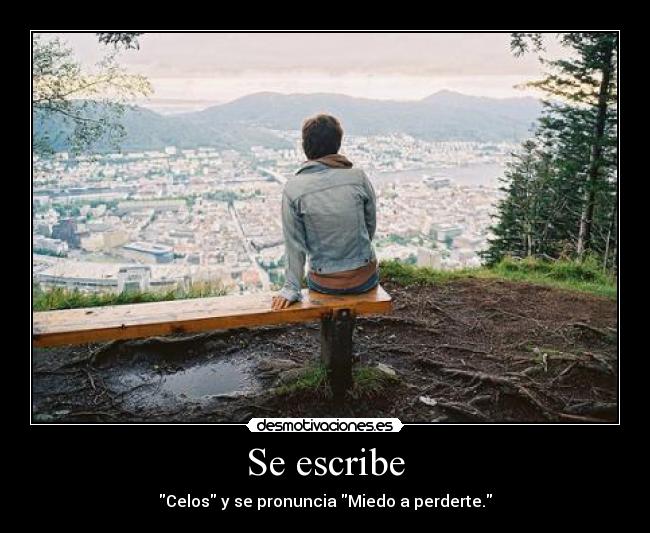 Se escribe - Celos y se pronuncia Miedo a perderte.