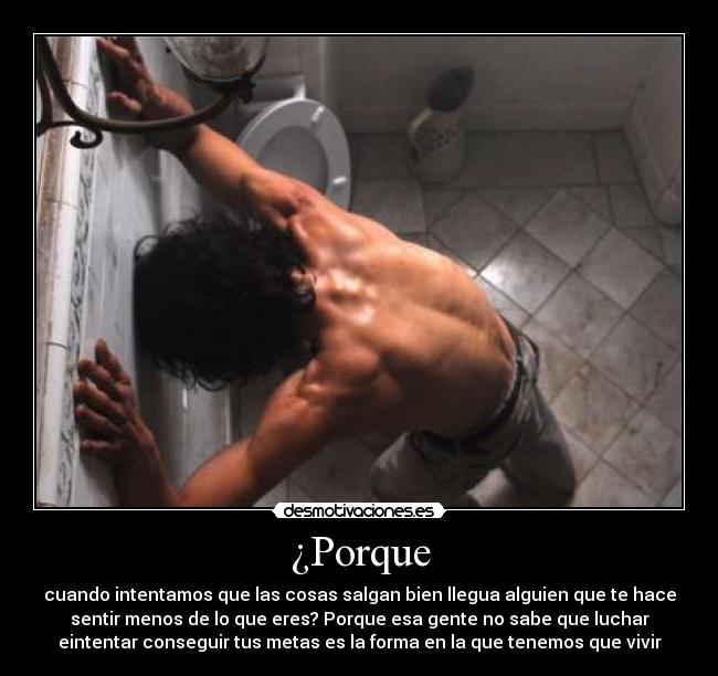 ¿Porque - cuando intentamos que las cosas salgan bien llegua alguien que te hace
sentir menos de lo que eres? Porque esa gente no sabe que luchar
eintentar conseguir tus metas es la forma en la que tenemos que vivir