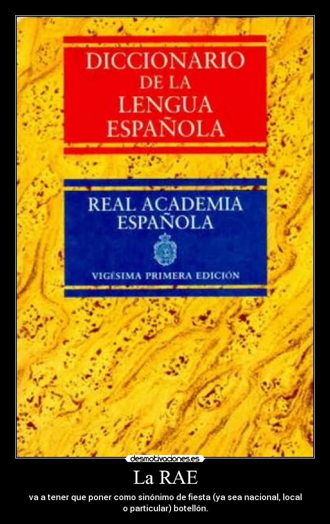 La RAE - va a tener que poner como sinónimo de fiesta (ya sea nacional, local
o particular) botellón.