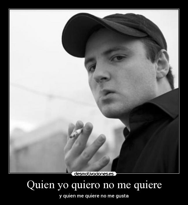 Quien yo quiero no me quiere - y quien me quiere no me gusta