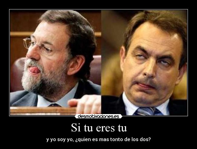 Si tu eres tu - y yo soy yo, ¿quien es mas tonto de los dos?