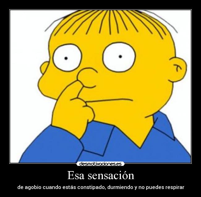 Esa sensación - de agobio cuando estás constipado, durmiendo y no puedes respirar