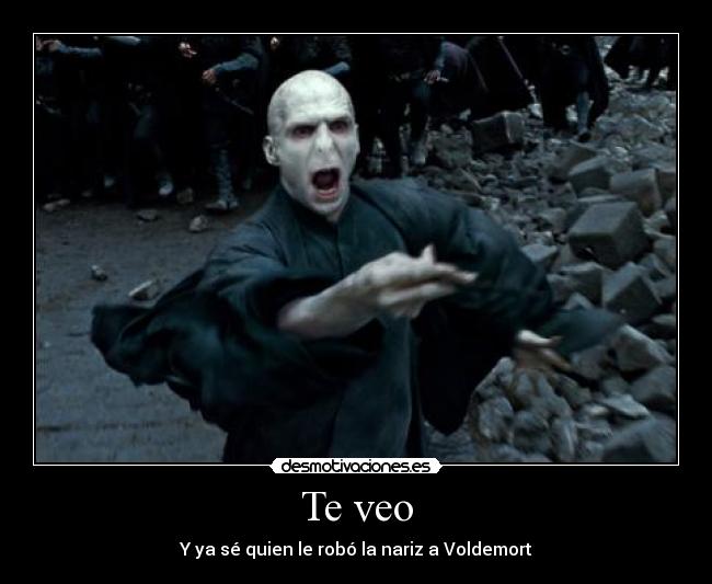 Te veo - Y ya sé quien le robó la nariz a Voldemort