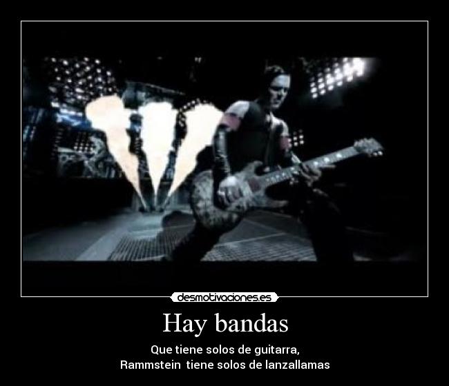 Hay bandas - Que tiene solos de guitarra,
Rammstein tiene solos de lanzallamas