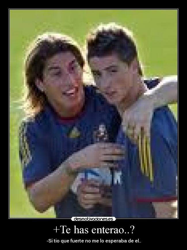 +Te has enterao..? - -Si tio que fuerte no me lo esperaba de el..