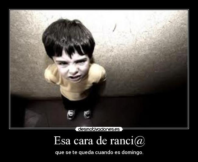 Esa cara de ranci@ - 