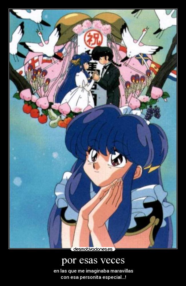 por esas veces - en las que me imaginaba maravillas
con esa personita especial...!