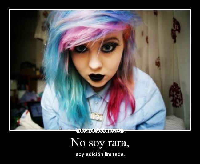 No soy rara, - soy edición limitada.