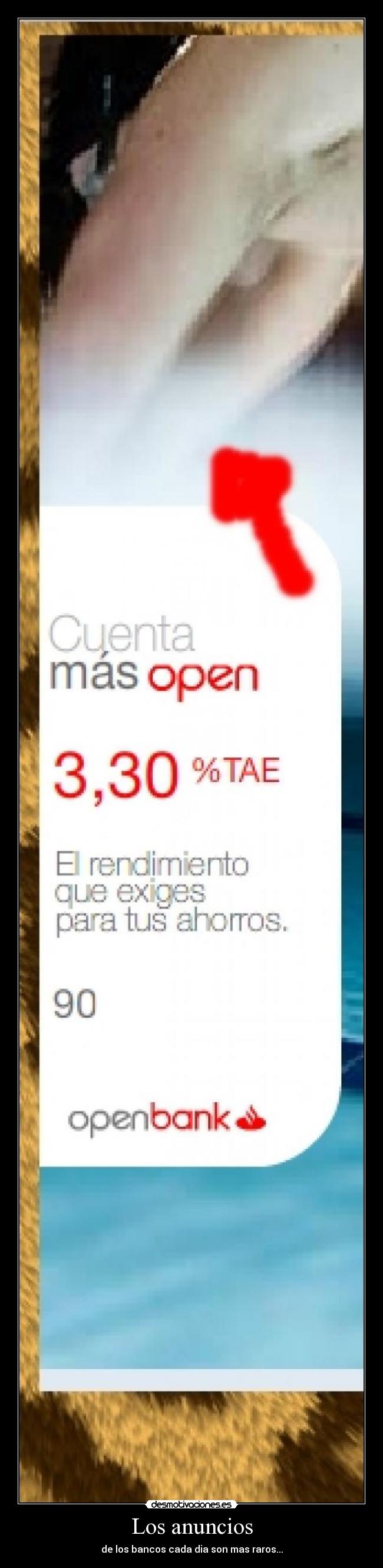 Los anuncios - de los bancos cada dia son mas raros...