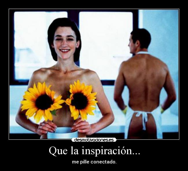 Que la inspiración... - me pille conectado.