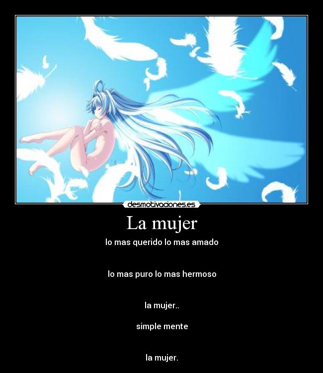 La mujer - lo mas querido lo mas amado


lo mas puro lo mas hermoso


la mujer..

simple mente


la mujer.